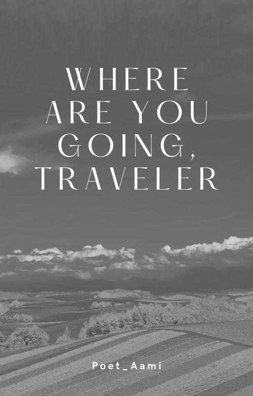 Where are you going, Traveler by Poet_Aami