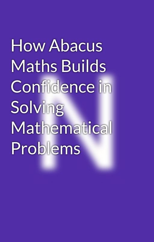 How Abacus Maths Builds Confidence in Solving Mathematical Problems by aritaa88