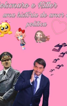 Bolsonaro e Hitler - Uma história de amor e política❤ by FanficsLoucas12
