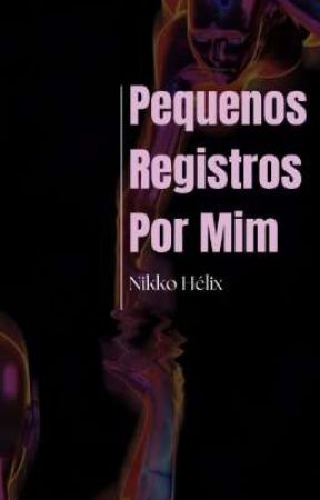 Pequenos Registros Por Mim by NikkoHelix
