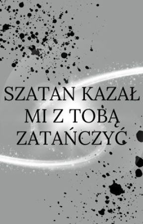 SZATAN KAZAŁ MI Z TOBĄ ZATAŃCZYĆ by silverovelove