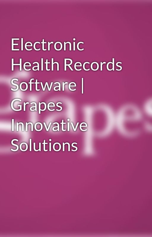 Electronic Health Records Software | Grapes Innovative Solutions by grapesinnovation6u