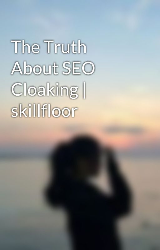 The Truth About SEO Cloaking | skillfloor by chaitya_g