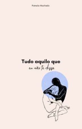 tudo aquilo que eu não te disse. de _pamzy