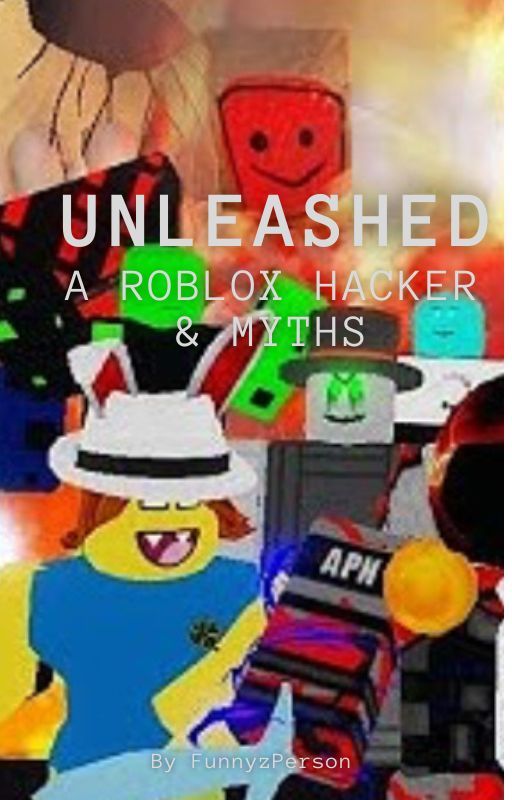 Unleashed (A Roblox hacker & myths thingie) by FunnyzPerson