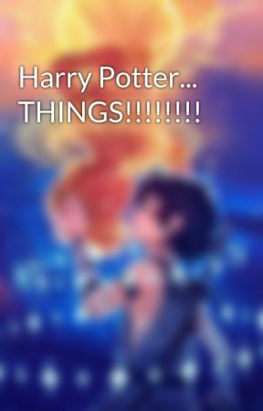 Harry Potter... THINGS!!!!!!!! by TheLionGuard133