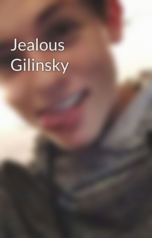 Jealous Gilinsky by jackGdylanD