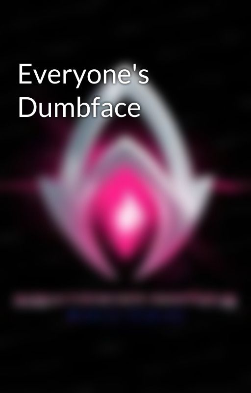 Everyone's Dumbface by Nightrider681