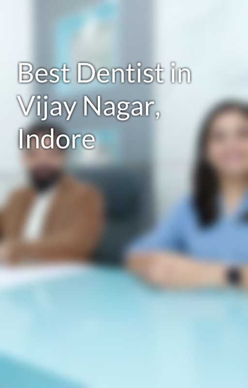 Best Dentist in Vijay Nagar, Indore by drgaganjaiswal