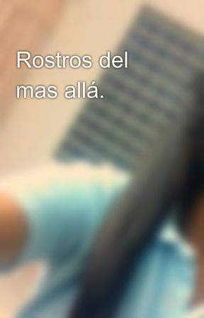 Rostros del mas allá. di celenia_1316