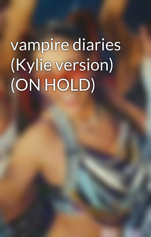 vampire diaries (Kylie version) (ON HOLD) by jackie-hearts