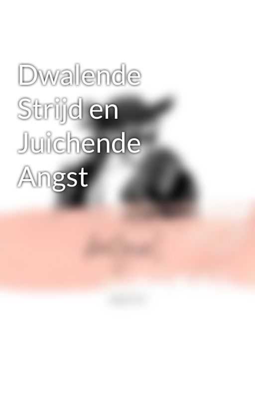 Dwalende Strijd en Juichende Angst by katgirlwrites