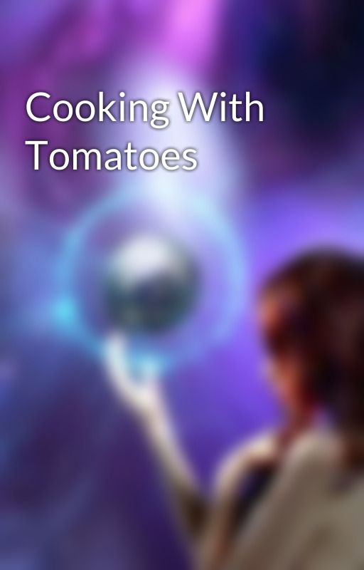 Cooking With Tomatoes by StardustAndCosmic