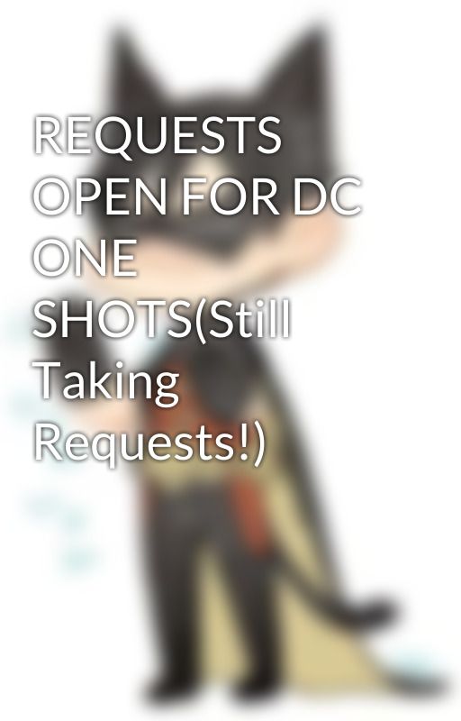 REQUESTS OPEN FOR DC ONE SHOTS(Still Taking Requests!) by Teenrosesbruh