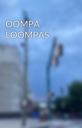 OOMPA LOOMPAS by madisonwallace5558