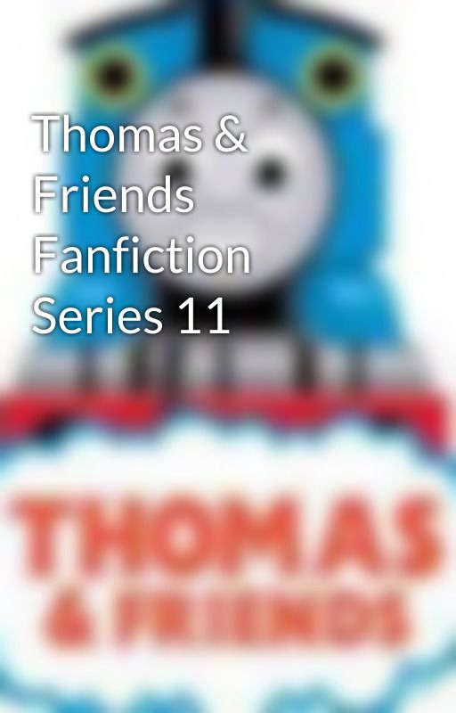 Thomas & Friends Fanfiction Series 11 by ThomasFanNo1