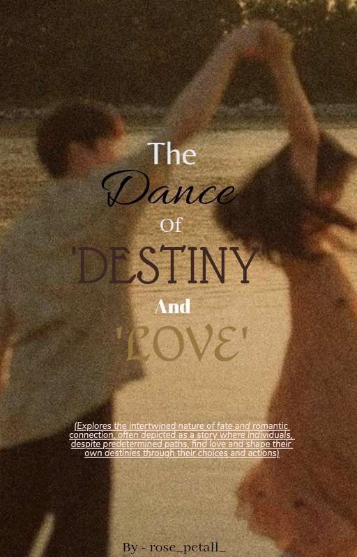 THE DANCE OF 'DESTINY' AND 'LOVE' by rose_petall_