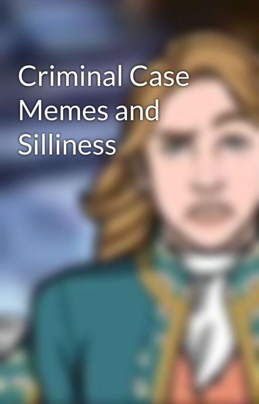 Criminal Case Memes and Silliness by CrimsonRose667
