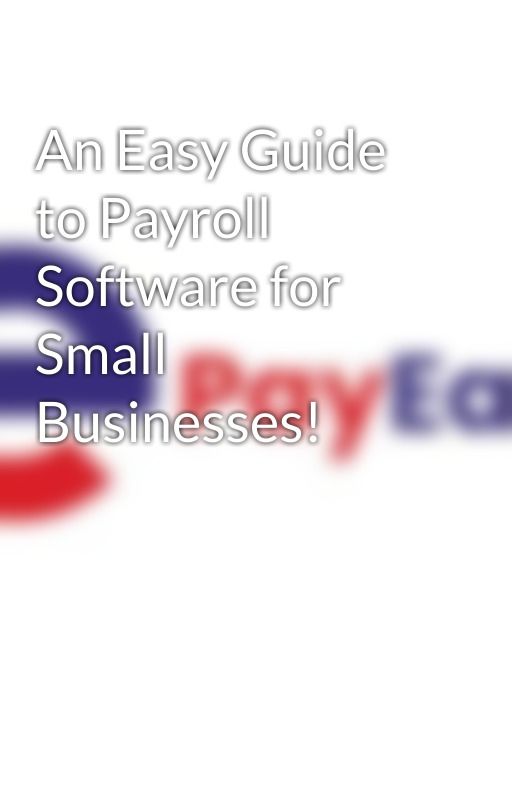 An Easy Guide to Payroll Software for Small Businesses! by PayEaze