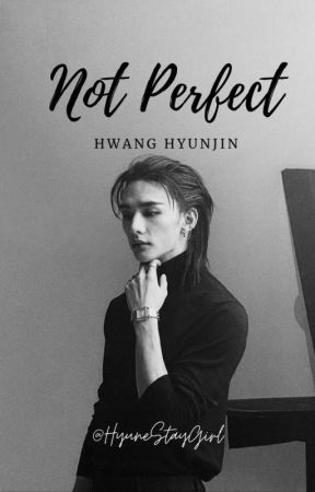 NOT PERFECT / HWANG HYUNJIN by HyuneStayGirl