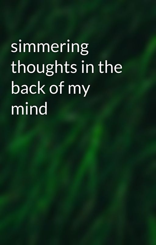 simmering thoughts in the back of my mind by thejakedelps