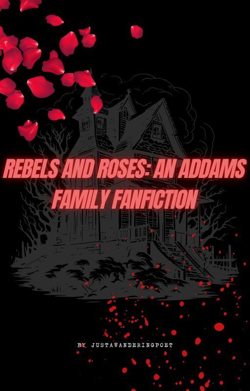 Rebels and Roses: An Addams Family FanFiction by JustAWonderingPoet