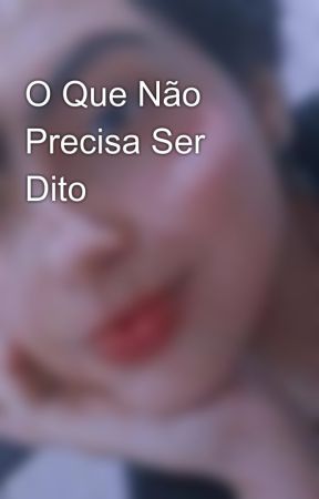 O Que Não Precisa Ser Dito by JhenyyMiranda