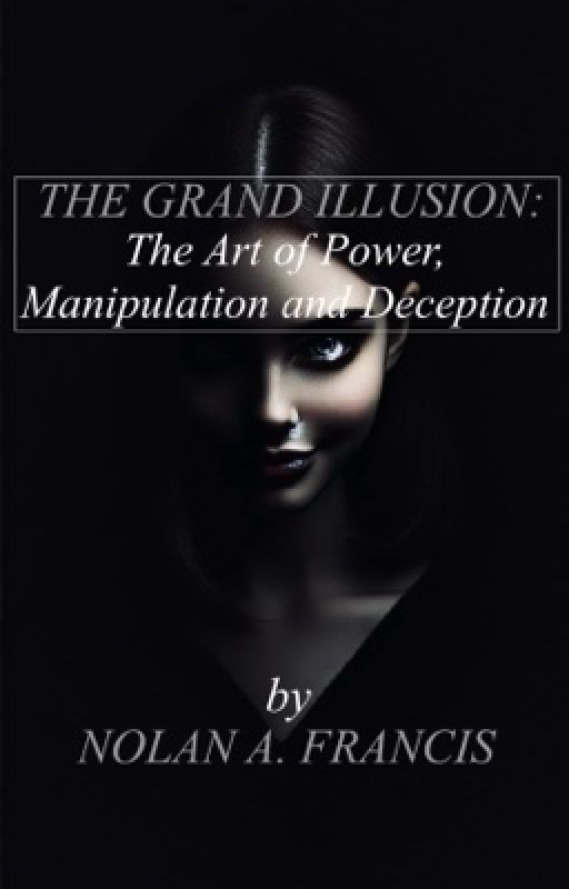 The Grand Illusion: The Art of Power, Manipulation, and Deception by NolanAFrancis