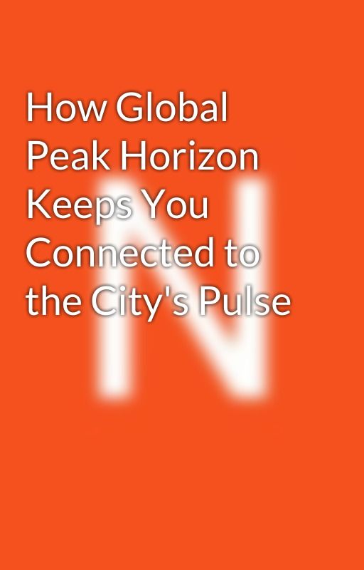 How Global Peak Horizon Keeps You Connected to the City's Pulse by namdevgggggg