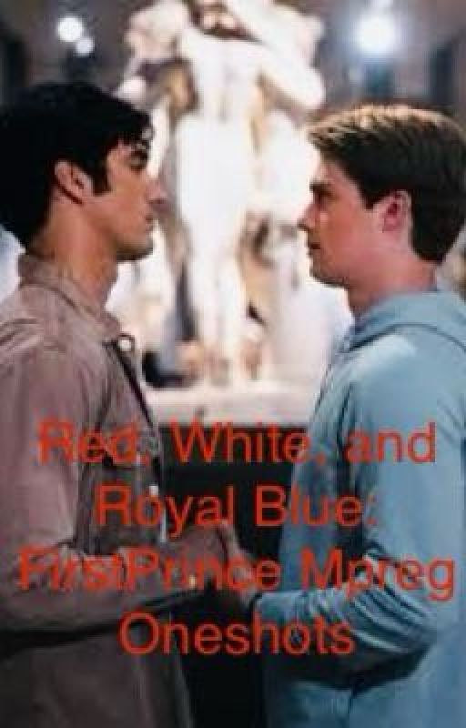 Red, White and Royal Blue: FirstPrince Mpreg Oneshots by BTR4ever2022