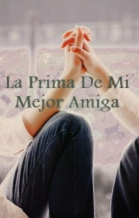 La Prima De Mi Mejor Amiga© بقلم MarianyelysLucena