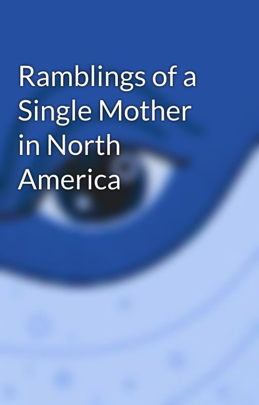 Ramblings of a Single Mother in North America by Qu33nJacqu3lin3