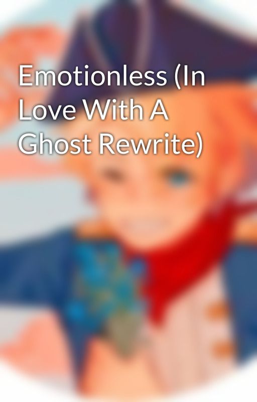 Emotionless (In Love With A Ghost Rewrite) by john_laurenss