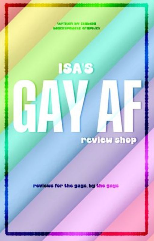 (hiatus) ISA'S GAY AF REVIEW SHOP (HIRING!!!) by qwertyliciousdef