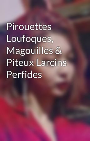 Pirouettes Loufoques, Magouilles & Piteux Larcins Perfides by DarkTiramisu