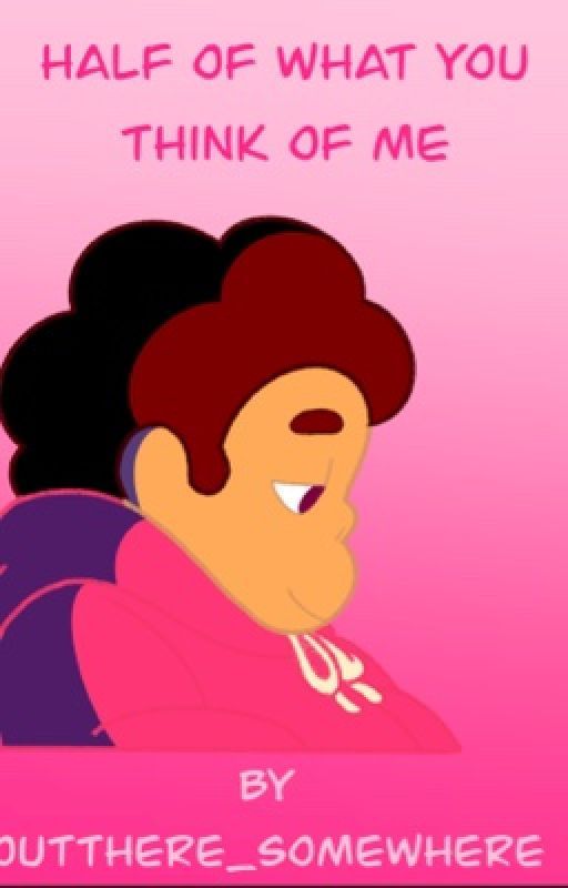 Half of What You Think of Me | Steven Universe x Reader | Book 1 by OuTThere_Somewhere