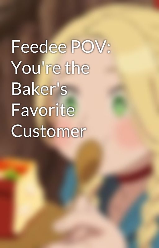 Feedee POV: You're the Baker's Favorite Customer by kallietell