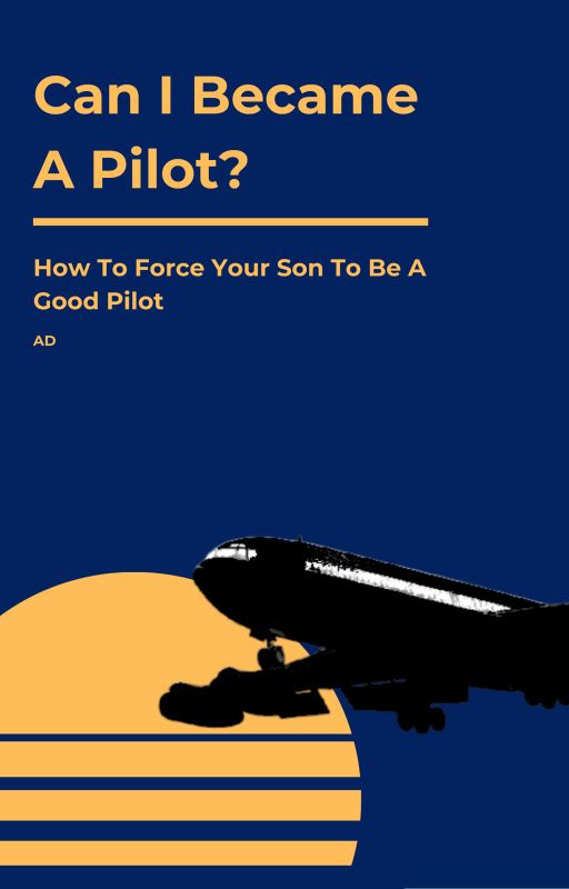 Can I Become A Pilot? : How To Force Your Son To Be A Good Pilot oleh Adrianopuseyy