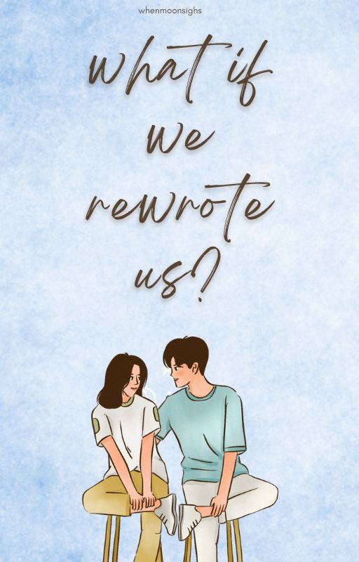 what if we rewrote us? by whenmoonsighs