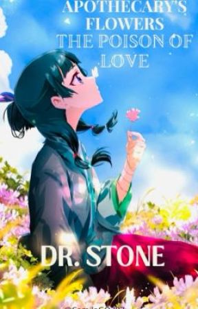 THE APOTHECARY'S FLOWERS━(Dr.Stone x OC) بقلم CamilaGQ797