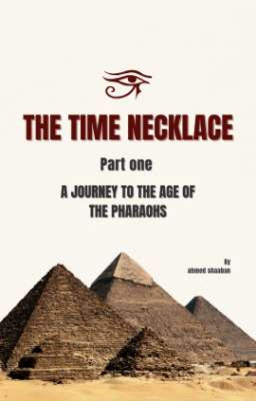 The Time Necklace Part One: A Journey to the Age of the Pharaohs by AhmedShaaban27