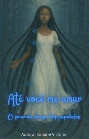 Até você me amar: O sono da deusa dos pesadelos. by Anfytritte