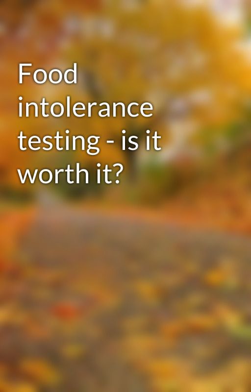Food intolerance testing - is it worth it? by darsh___1104