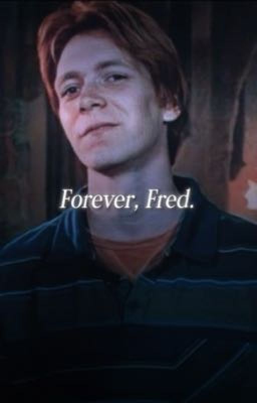 Forever, Fred. ~ Fred Weasley fan fiction by laceysstories