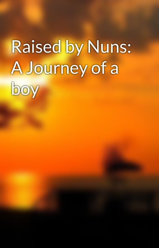 Raised by Nuns: A Journey of a boy by ALINITGARH