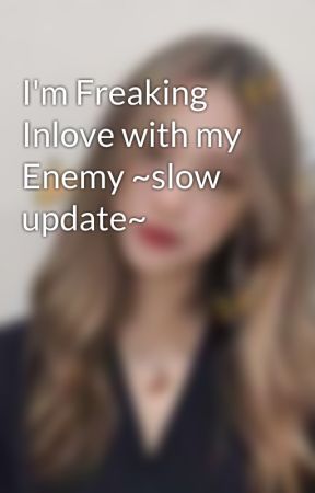 I'm Freaking Inlove with my Enemy ~slow update~ от imrnhl
