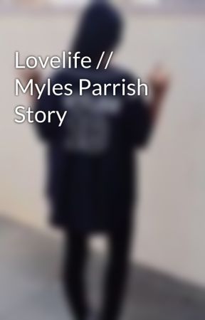 Lovelife // Myles Parrish Story by myahramirezx