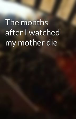 The months after I watched my mother die by LivingLife138