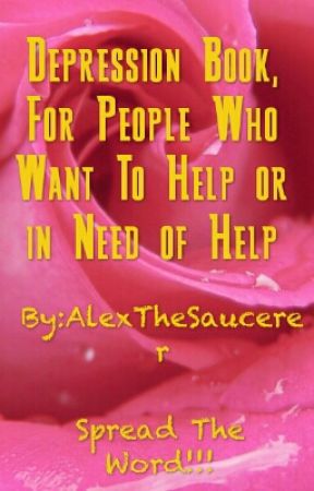 Book To Help The Depressed or For Those Who Are in Need of Help by AlexTheSaucerer