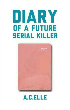 Diary Of a Future Serial Killer by ACelle1228